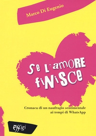 Se l'amore finisce. Cronaca di un naufragio sentimentale ai tempi di WhatsApp - Librerie.coop