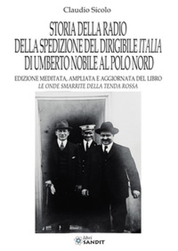 Storia della radio della spedizione del dirigibile Italia di Umberto Nobile al Polo Nord - Librerie.coop
