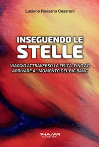 Inseguendo le stelle. Viaggio attraverso la fisica, fino ad arrivare al momento del Big Bang - Librerie.coop