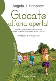 Giocate all'aria aperta! Perché il gioco libero nella natura rende i bambini intelligenti, forti e sicuri - Librerie.coop Giocate all'aria aperta! Perché il gioco libero nella natura rende i bambini intelligenti, forti e sicuri - Librerie.coop