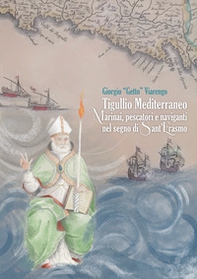 Tigullio mediterraneo. Marinai, pescatori e naviganti nel segno di Sant'Erasmo - Librerie.coop