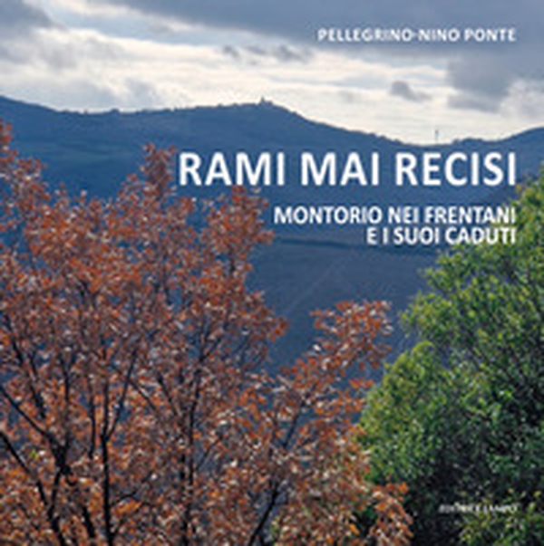 Rami mai recisi. Montorio nei Frentani e i suoi caduti - Librerie.coop Rami mai recisi. Montorio nei Frentani e i suoi caduti - Librerie.coop
