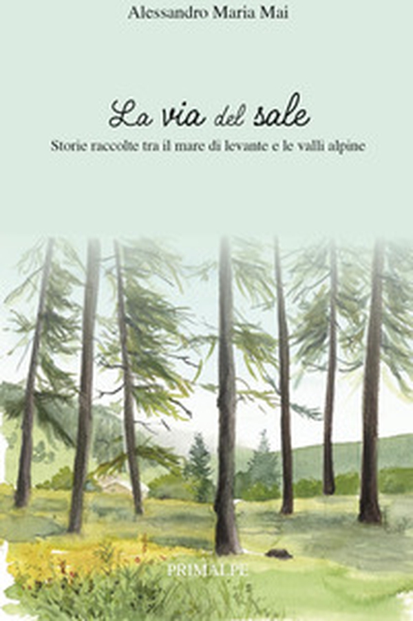 La via del sale. Storie raccolte tra il mare di levante e le valli alpine - Librerie.coop