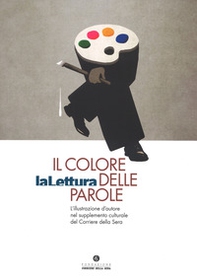 Il colore delle parole. «La lettura». L'illustrazione d'autore nel supplemento culturale del «Corriere della sera». Catalogo della mostra (Milano, 15 novembre-3 dicembre 2017) - Librerie.coop