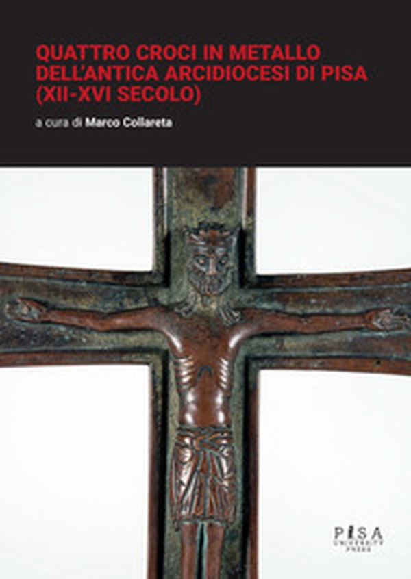 Quattro croci in metallo dell'antica arcidiocesi di Pisa (XII-XVI secolo) - Librerie.coop Quattro croci in metallo dell'antica arcidiocesi di Pisa (XII-XVI secolo) - Librerie.coop