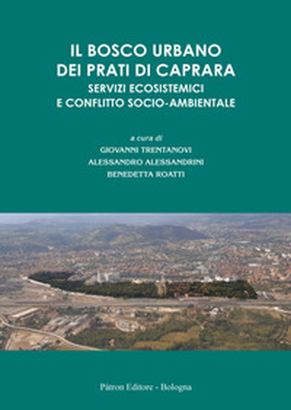 Il bosco urbano dei Prati di Caprara. Servizi ecosistemici e conflitto socio-ambientale - Librerie.coop Il bosco urbano dei Prati di Caprara. Servizi ecosistemici e conflitto socio-ambientale - Librerie.coop