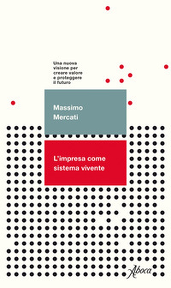 L'impresa come sistema vivente. Una nuova visione per creare valore e proteggere il futuro - Librerie.coop L'impresa come sistema vivente. Una nuova visione per creare valore e proteggere il futuro - Librerie.coop