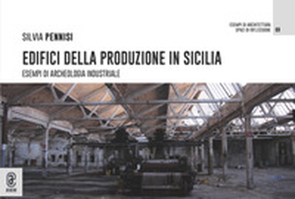 Edifici della produzione in Sicilia. Esempi di archeologia industriale - Librerie.coop Edifici della produzione in Sicilia. Esempi di archeologia industriale - Librerie.coop