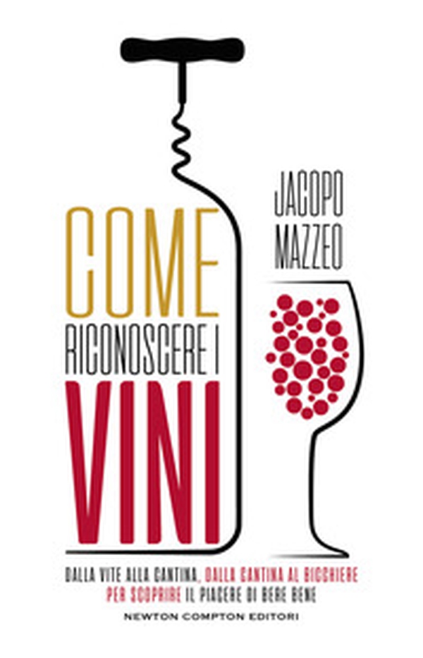 Come riconoscere i vini. Dalla vite alla cantina, dalla cantina al bicchiere, per scoprire il piacere di bere bene - Librerie.coop Come riconoscere i vini. Dalla vite alla cantina, dalla cantina al bicchiere, per scoprire il piacere di bere bene - Librerie.coop
