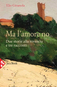 Ma l'amore no. Due storie alla rovescia e tre racconti - Librerie.coop