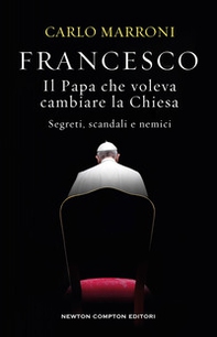 Francesco. Il Papa che voleva cambiare la Chiesa. Segreti, scandali e nemici - Librerie.coop