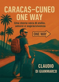 Caracas-Cuneo one way. Una storia vera di esilio, amore e sopravvivenza - Librerie.coop Caracas-Cuneo one way. Una storia vera di esilio, amore e sopravvivenza - Librerie.coop