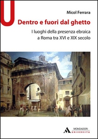 Dentro e fuori dal ghetto. I luoghi della presenza ebraica a Roma tra XVI e XIX secolo - Librerie.coop