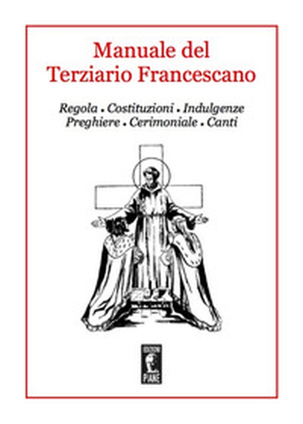 Manuale del Terziario Francescano. Regola, costituzioni, indulgenze, preghiere, cerimoniale, canti - Librerie.coop Manuale del Terziario Francescano. Regola, costituzioni, indulgenze, preghiere, cerimoniale, canti - Librerie.coop