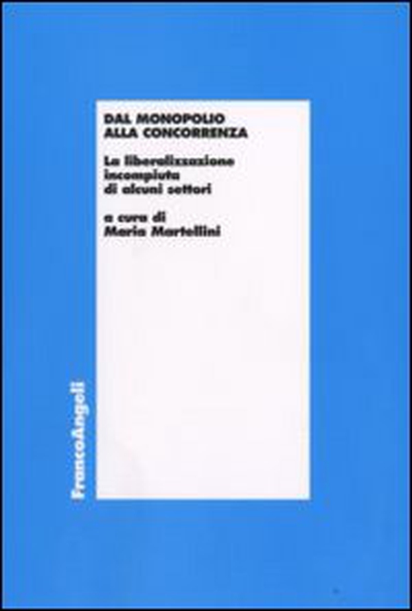 Dal monopolio alla concorrenza. La liberalizzazione incompiuta di alcuni settori - Librerie.coop Dal monopolio alla concorrenza. La liberalizzazione incompiuta di alcuni settori - Librerie.coop