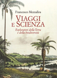 Viaggi e scienza. Esploratori della Terra e della biodiversità - Librerie.coop