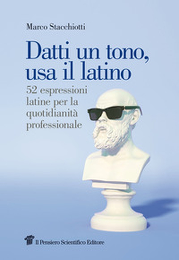 Datti un tono, usa il latino. 52 espressioni latine per la quotidianità professionale - Librerie.coop Datti un tono, usa il latino. 52 espressioni latine per la quotidianità professionale - Librerie.coop