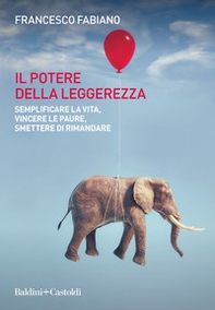 Il potere della leggerezza. Semplificare la vita, vincere le paure, smettere di rimandare - Librerie.coop
