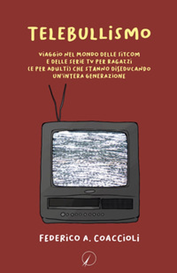 Telebullismo. Viaggio nel mondo delle sitcom e delle serie tv per ragazzi (e per adulti) che stanno diseducando un'intera generazione - Librerie.coop Telebullismo. Viaggio nel mondo delle sitcom e delle serie tv per ragazzi (e per adulti) che stanno diseducando un'intera generazione - Librerie.coop