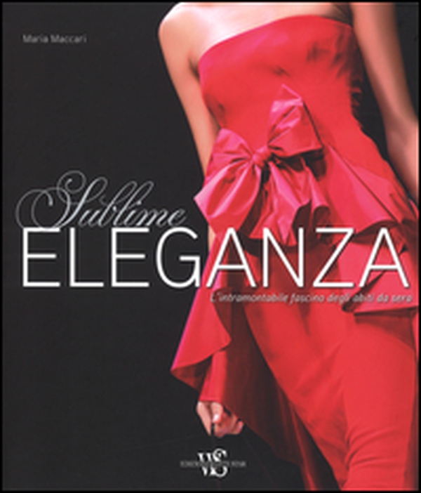 Eleganza sublime. L'intramontabile fascino degli abiti da sera - Librerie.coop Eleganza sublime. L'intramontabile fascino degli abiti da sera - Librerie.coop