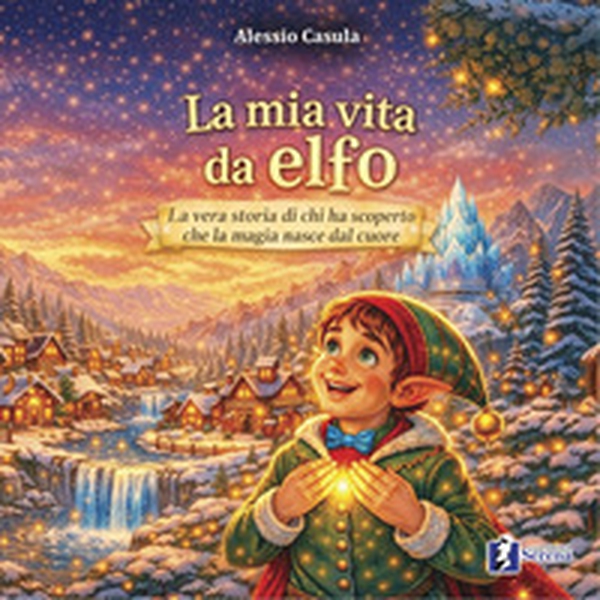 La mia vita da elfo. La vera storia di chi ha scoperto che la magia nasce dal cuore - Librerie.coop