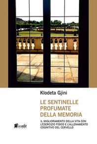 Le sentinelle profumate della memoria. Il miglioramento della vita con l'esercizio fisico e l'allenamento cognitivo del cervello - Librerie.coop