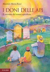 I doni delle api. Il racconto del nonno apicoltore - Librerie.coop