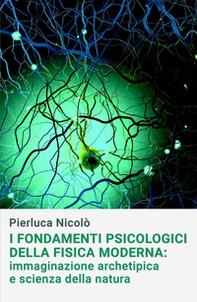 I fondamenti psicologici della fisica moderna. Immaginazione archetipica e scienza della natura - Librerie.coop