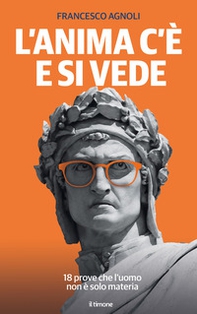 L'anima c'è e si vede. 18 prove che l'uomo non è solo materia - Librerie.coop