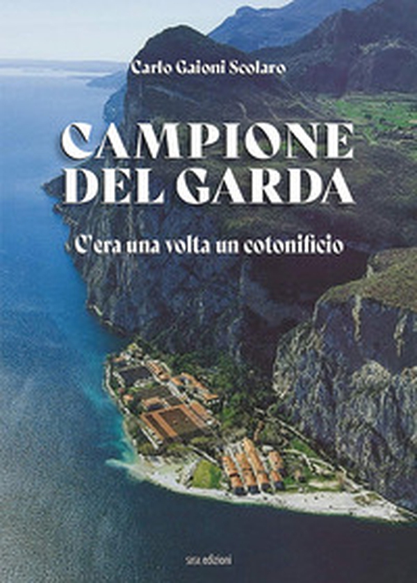 Campione del Garda. C'era una volta un cotonificio - Librerie.coop Campione del Garda. C'era una volta un cotonificio - Librerie.coop