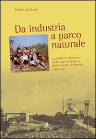 Da industria a parco naturale. La difficile chiusura delle cave di gesso a San Lazzaro di Savena 1960-1984 - Librerie.coop