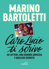 Caro Lucio ti scrivo. 25 lettere, una grande amicizia e qualche segreto - Librerie.coop