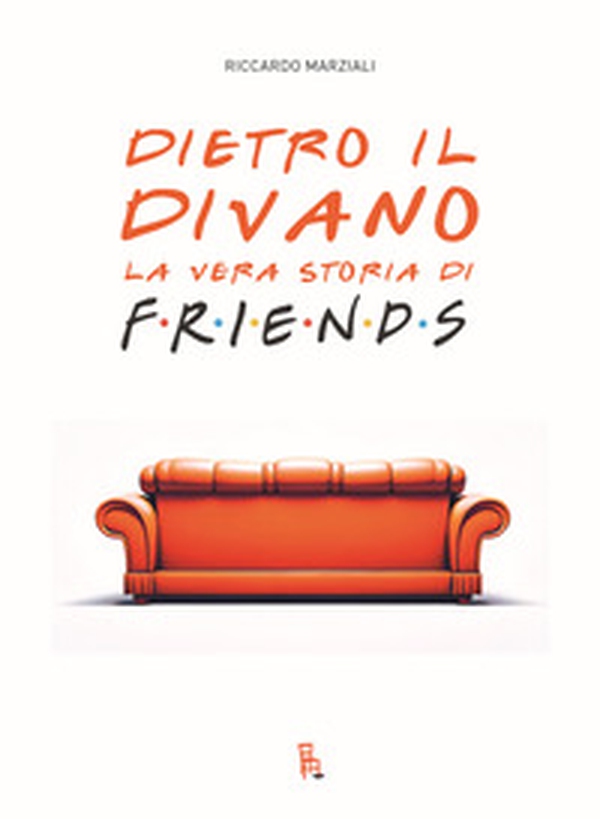 Dietro il divano. La vera storia di Friends - Librerie.coop Dietro il divano. La vera storia di Friends - Librerie.coop