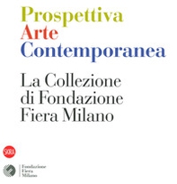 Prospettiva arte contemporanea. La collezione di Fondazione Fiera Milano - Librerie.coop