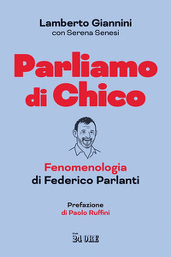 Parliamo di Chico. Fenomenologia di Federico Parlanti - Librerie.coop