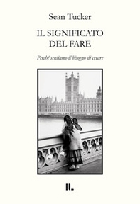 Il significato del fare. Perché sentiamo il bisogno di creare - Librerie.coop