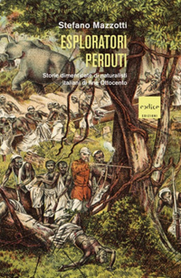 Esploratori perduti. Storie dimenticate di naturalisti italiani di fine Ottocento - Librerie.coop Esploratori perduti. Storie dimenticate di naturalisti italiani di fine Ottocento - Librerie.coop