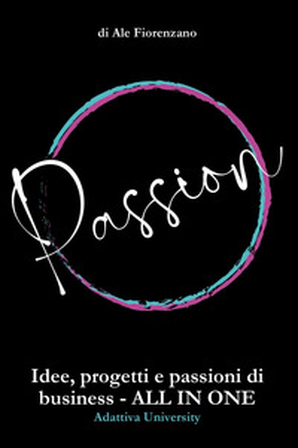 Passion. Idee, progetti e passioni di business. All in one - Librerie.coop Passion. Idee, progetti e passioni di business. All in one - Librerie.coop