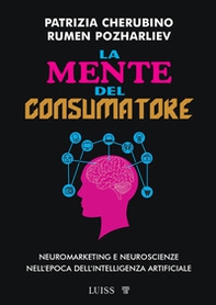 La mente del consumatore. Neuromarketing e neuroscienze nell'epoca dell'intelligenza artificiale - Librerie.coop