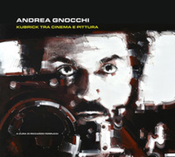 Andrea Gnocchi. Kubrick tra cinema e pittura. Ediz. italiana e inglese - Librerie.coop Andrea Gnocchi. Kubrick tra cinema e pittura. Ediz. italiana e inglese - Librerie.coop