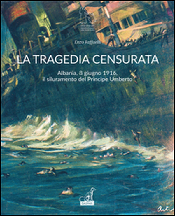 La tragedia censurata. Albania, 8 giugno 1916. Il siluramento del principe Umberto - Librerie.coop