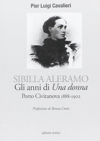 Sibilla Aleramo. Gli anni di «una donna». Porto Civitanova 1888-1902 - Librerie.coop