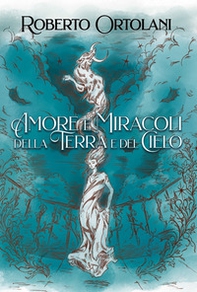 Amore e miracoli della terra e del cielo - Librerie.coop