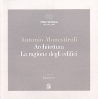 Antonio Monestiroli. Achitettura. La ragione degli edifici. Catalogo della mostra (Milano, 25 febbraio-22 marzo 2019) - Librerie.coop