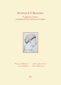 Alfonso I d'Aragona. Il soggiorno a Striano e le battute di caccia nel bosco di Longola - Librerie.coop Alfonso I d'Aragona. Il soggiorno a Striano e le battute di caccia nel bosco di Longola - Librerie.coop