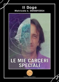 Le mie carceri speciali. Il Doge matricola n. 0040092054 - Librerie.coop