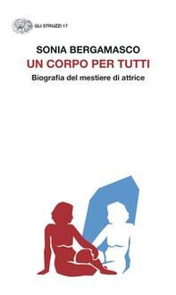 Un corpo per tutti. Biografia del mestiere di attrice - Librerie.coop