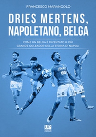 Dries Mertens Napoletano, Belga. Come un belga è diventato il più grande goleador della storia del Napoli - Librerie.coop