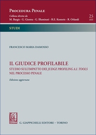 Il giudice profilabile. Studio sull'impatto dei judge profiling A.I. tools nel processo penale - Librerie.coop
