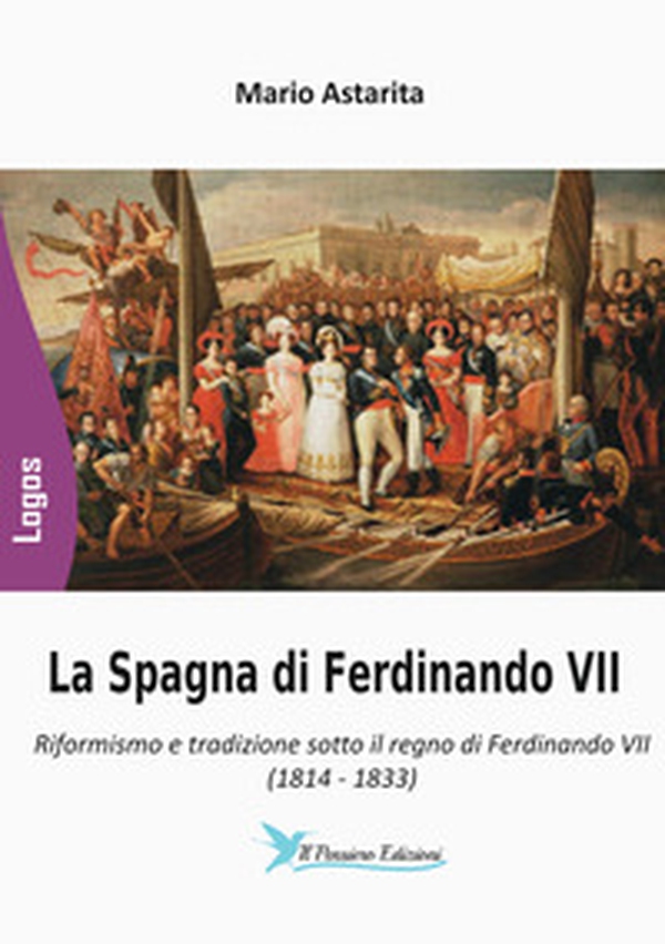 La Spagna di Ferdinando VII. Riformismo e tradizione sotto il regno di Ferdinando VII (1814-1833) - Librerie.coop La Spagna di Ferdinando VII. Riformismo e tradizione sotto il regno di Ferdinando VII (1814-1833) - Librerie.coop